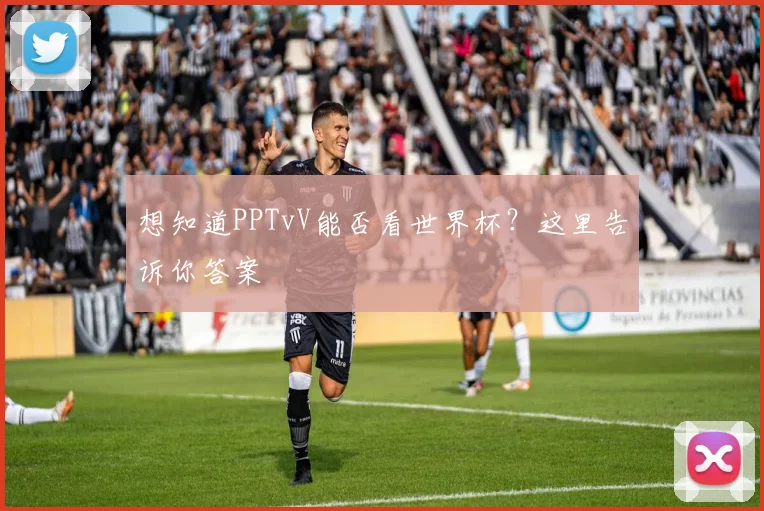 想知道PPTvV能否看世界杯？这里告诉你答案