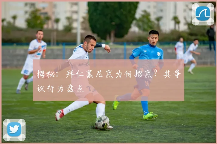 揭秘：拜仁慕尼黑为何招黑？其争议行为盘点